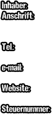 Inhaber: Anschrift:   Tel.:  e-mail:  Website:  Steuernummer: